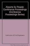 Airports for people : proceedings of the 8th World Airports Conference organized by the Institution of Civil Engineers, and held in London on 2-5 June 1987