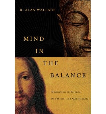 By B. Alan Wallace Mind in the Balance: Meditation in Science, Buddhism, and Christianity (Columbia Series in Science a (Reprint) [Paperback]