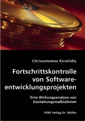Fortschrittskontrolle von Softwareentwicklungsprojekten. Eine Wirkungsanalyse von Gestaltungsmaßnahmen - Chrisostomos Kirailidis Fortschrittskontrolle von Softwareentwicklungsprojekten. Eine Wirkungsanalyse von Gestaltungsmaßnahmen - Chrisostomos Kirailidis
