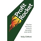 Profit Rocket: The Five Key Focus Areas to Skyrocket Your Profitby Kelly Clifford