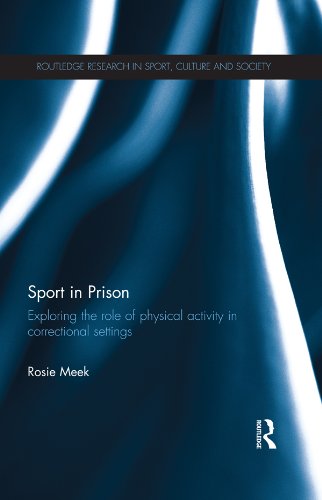 Sport in Prison: Exploring the Role of Physical Activity in Correctional Settings (Routledge Research in Sport, Culture and Society)