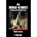 Das Bondage-Handbuch: Anleitung zum erotischen Fesseln