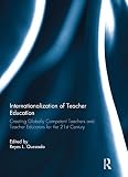 Internationalization of teacher education : creating globally competent teachers and teacher educators for the 21st century