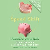 Spend Shift: How the Post-Crisis Values Revolution Is Changing the Way We Buy, Sell, and Live | [John Gerzema, Michael D'Antonio]