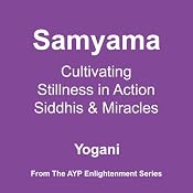 Samyama: Cultivating Stillness in Action, Siddhis and Miracles | [Yogani]