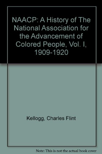 NAACP: A History of The National Association for the Advancement of Colored People, Vol. I, 1909-1920