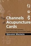 The Channels of Acupuncture Cards: Clinical Use of the Secondary Channels and Eight Extraordinary Vessels