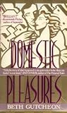 Domestic Pleasures: A Novel