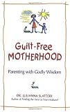 Guilt-Free Motherhood: Parenting with Godly Wisdom