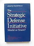 The Strategic defense initiative : shield or snare?