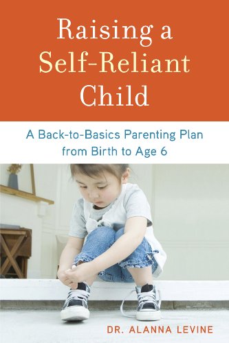 Raising a Self-Reliant Child: A Back-to-Basics Parenting Plan from Birth to Age 6