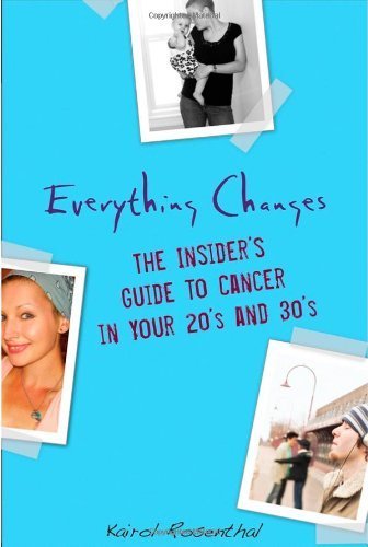 Everything Changes: The Insider's Guide to Cancer in Your 20's and 30's by Rosenthal, Kairol (2009) Paperback