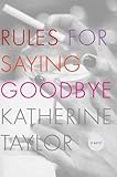 Rules for Saying Goodbye: A Novel by Katherine Taylor