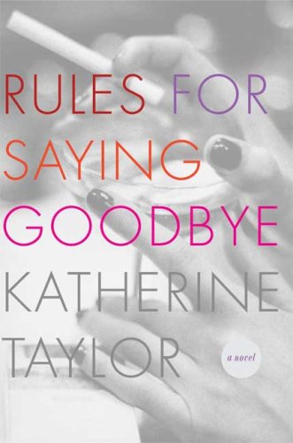 Rules for Saying Goodbye: A Novel, by Katherine Taylor Rules for Saying Goodbye: A Novel, by Katherine Taylor