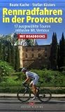 Rennradfahren in der Provence: 17 ausgew&auml;hlte Touren inklusive Mt - Ventoux - Beate Kache, Stefan K&uuml;sters
