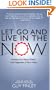 Let Go and Live in the Now: Awaken the Peace, Power, and Happiness in Your Heart