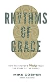 Rhythms of Grace: How the Church's Worship Tells the Story of the Gospel