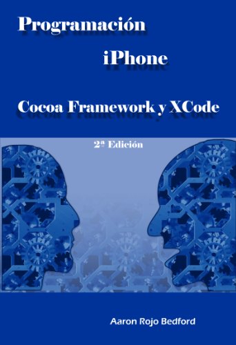 Programación iPhone. Cocoa Framework y XCode: 2ª Edición (Spanish Edition)