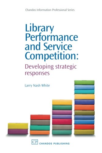 Library Performance and Service Competition: Developing Strategic Responses (Chandos Information Professional Series)