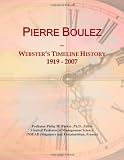 Pierre Boulez: Webster s Timeline History, 1919 - 2007