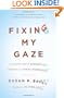Fixing My Gaze: A Scientist's Journey Into Seeing in Three Dimensions