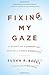 Fixing My Gaze: A Scientist's Journey Into Seeing in Three Dimensions