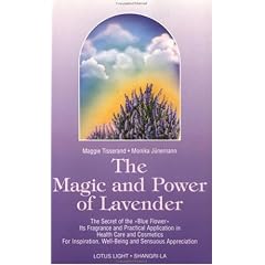 The Magic and Power of Lavender: The Secret of the Blue Flower, It's Fragrance and Practical Application in Health Care and Cosmetics