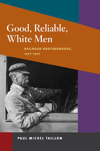 Good, Reliable, White Men: Railroad Brotherhoods, 1877-1917 (Working Class in American History)