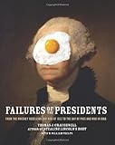 Failures of the Presidents: From the Whiskey Rebellion and War of 1812 to the Bay of Pigs and War in Iraq