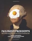 Failures of the Presidents: From the Whiskey Rebellion and War of 1812 to the Bay of Pigs and War in Iraq