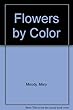 Flowers by color : A Complete guide to over 1000 popular garden flowers