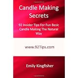 Candle Making Secrets: 92 Insider Tips For Fun Basic Candle Making The Natural Way