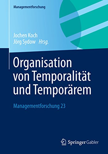 Organisation von Temporalität und Temporärem: Managementforschung 23 (German Edition)