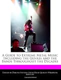 A Guide to Extreme Metal Music Including the Genres and the Bands Throughout the Decades