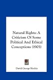 Natural Rights: A Criticism Of Some Political And Ethical Conceptions (1903)