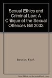 Sexual ethics and criminal law : a critique of the Sexual Offences Bill 2003