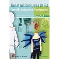 Kunst mit dem, was da ist: Ideen f�r (un)geplante Kunststunden. Klasse 5-7