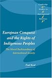 European Conquest and the Rights of Indigenous Peoples: The Moral Backwardness of International Society (Cambridge Studies in International Relations)