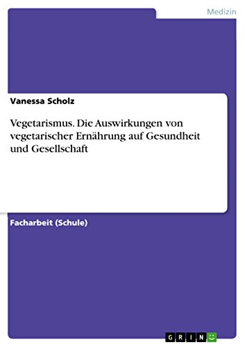 Vegetarismus. Die Auswirkungen von vegetarischer Ernährung auf Gesundheit und Gesellschaft (German Edition)