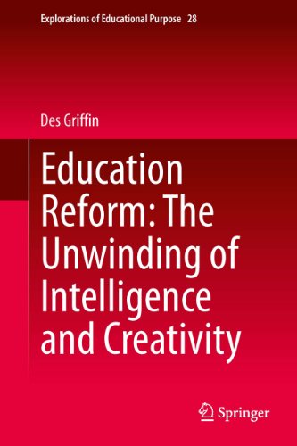 Education Reform: The Unwinding of Intelligence and Creativity: 28 (Explorations of Educational Purpose)
