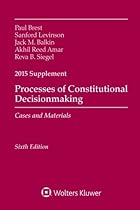 Processes of Constitutional Decisionmaking: Cases and Material 2015 Supplement Processes of Constitutional Decisionmaking: Cases and Material 2015 Supplement