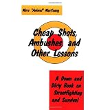 Cheap Shots, Ambushes, And Other Lessons: A Down And Dirty Book On Streetfighting & Survival ~ Marc MacYoung