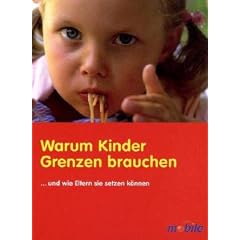 Warum Kinder Grenzen brauchen: ... und wie Eltern sie setzen k�nnen