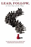 Lead, Follow, or Get Out of the Way: Tales of Survival from the Corporate Battlefield