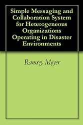 Simple Messaging and Collaboration System for Heterogeneous Organizations Operating in Disaster Environments
