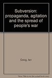 Subversion : propaganda, agitation and the spread of people's war