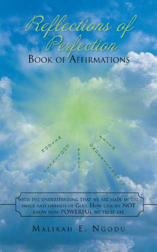 Reflections of Perfection Book of Affirmations: With the Understanding that We are Made in the Image and Likeness of God, How Can We Not Know How Powerful We Truly Are.