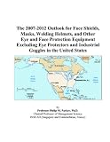 The 2007 2012 Outlook For Face Shields Masks Welding Helmets And Other Eye And Face Protection Equipment Excluding Eye Protectors And Industrial Goggles In The United States