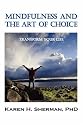 Mindfulness and The Art of Choice: Transform Your Life