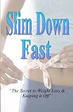 Slim Down Fast: The Secret To Weight Loss & Keeping It Off